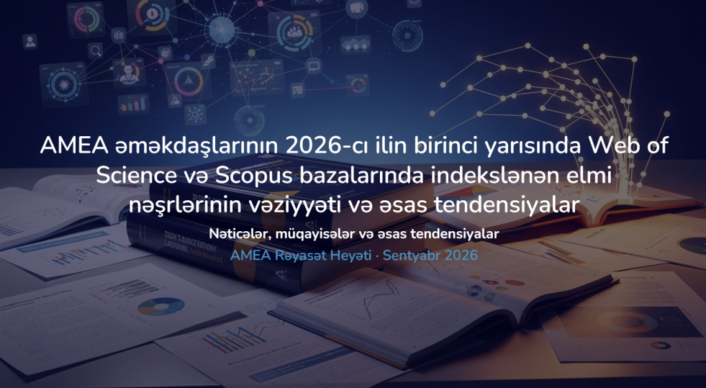 AMEA əməkdaşlarının “Web of Science” və “Scopus” jurnallarında çap olunan məqalələrinin sayı ötən illərlə müqayisədə kəskin artıb