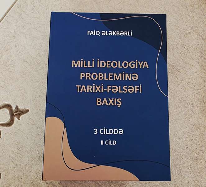 Dosent Faiq Ələkbərlinin çoxcildli “Milli ideologiya probleminə tarixi-fəlsəfi baxış” kitabının II cildi yenidən nəşr olunub