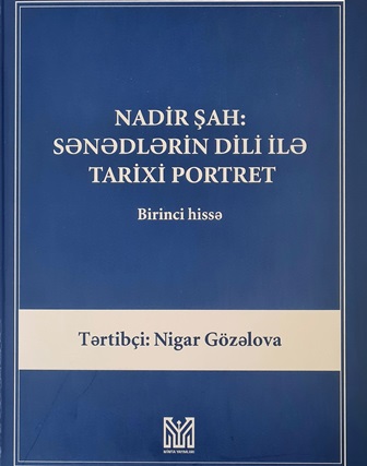 “Nadir şah: Sənədlərin dili ilə tarixi portret” kitabı çapdan çıxıb