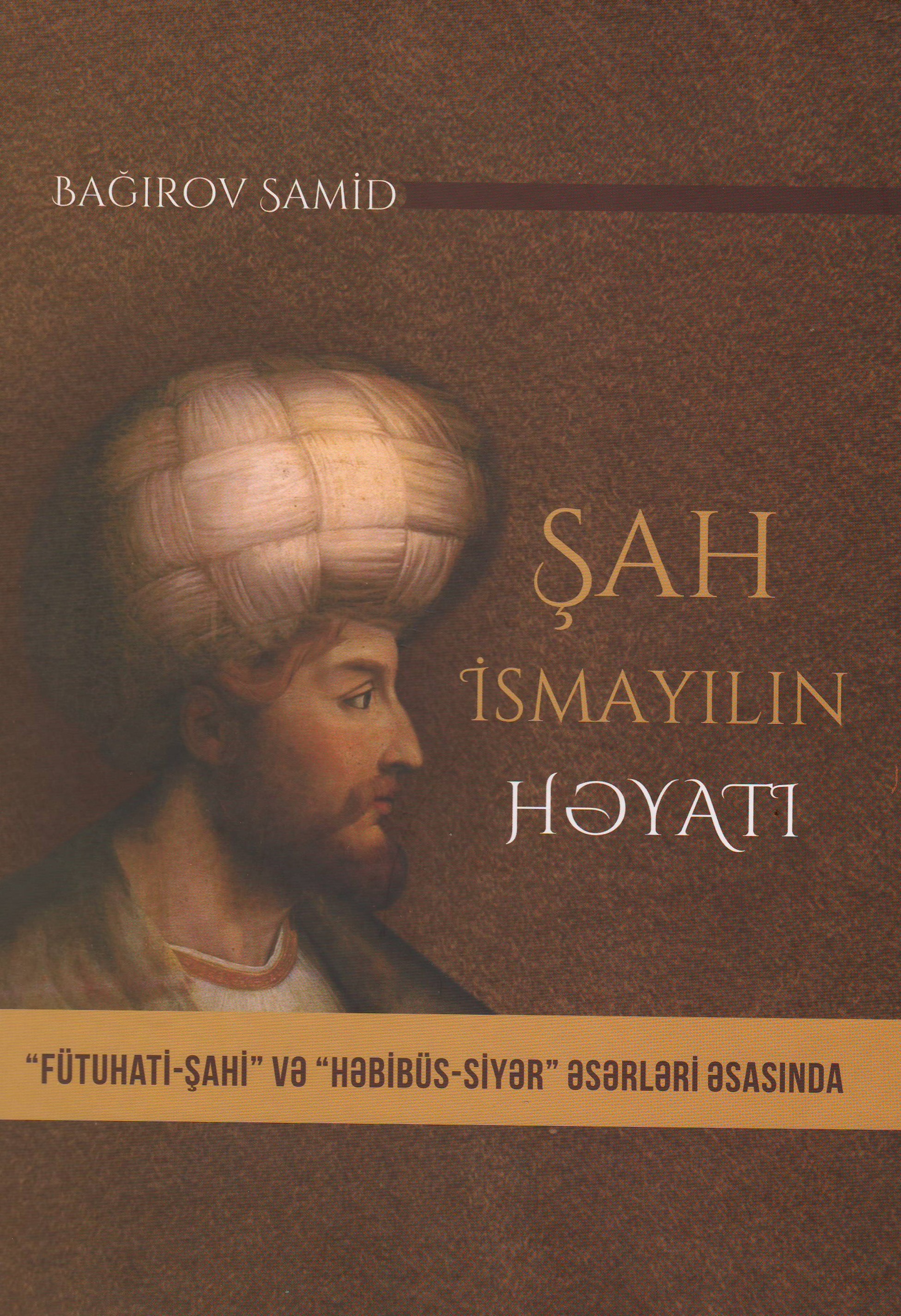 Şərqşünaslıq İnstitutunda “Şah İsmayılın həyatı (“Fütuhati-şahi” və “Həbibüs-siyər” əsərləri əsasında)” kitabı çapdan çıxıb